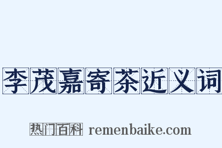 李茂嘉寄茶近义词是什么意思的图片